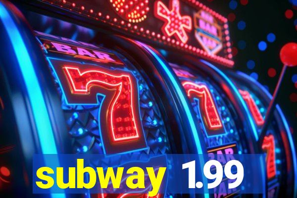 subway 1.99